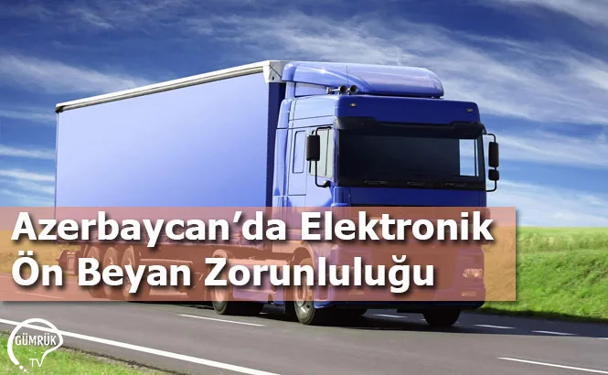 Azerbaycan’da Elektronik Ön Beyan Zorunluluğu